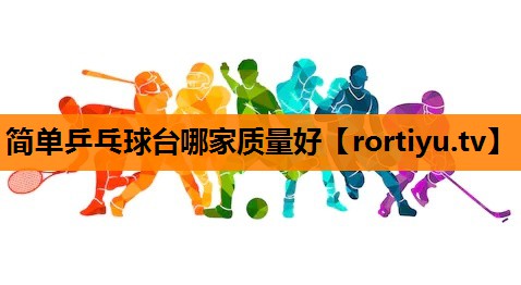 简单乒乓球台哪家质量好 简单乒乓球台哪家质量好