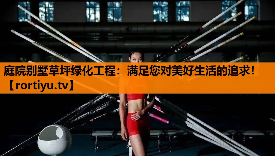 庭院别墅草坪绿化工程：满足您对美好生活的追求！