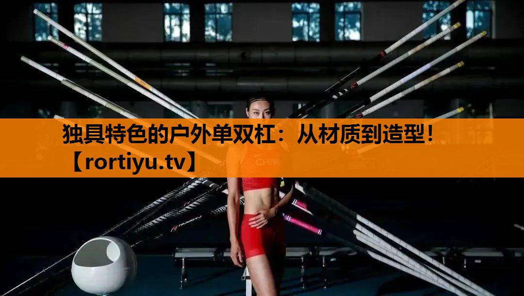 独具特色的户外单双杠：从材质到造型！