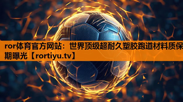 世界顶级超耐久塑胶跑道材料质保期曝光