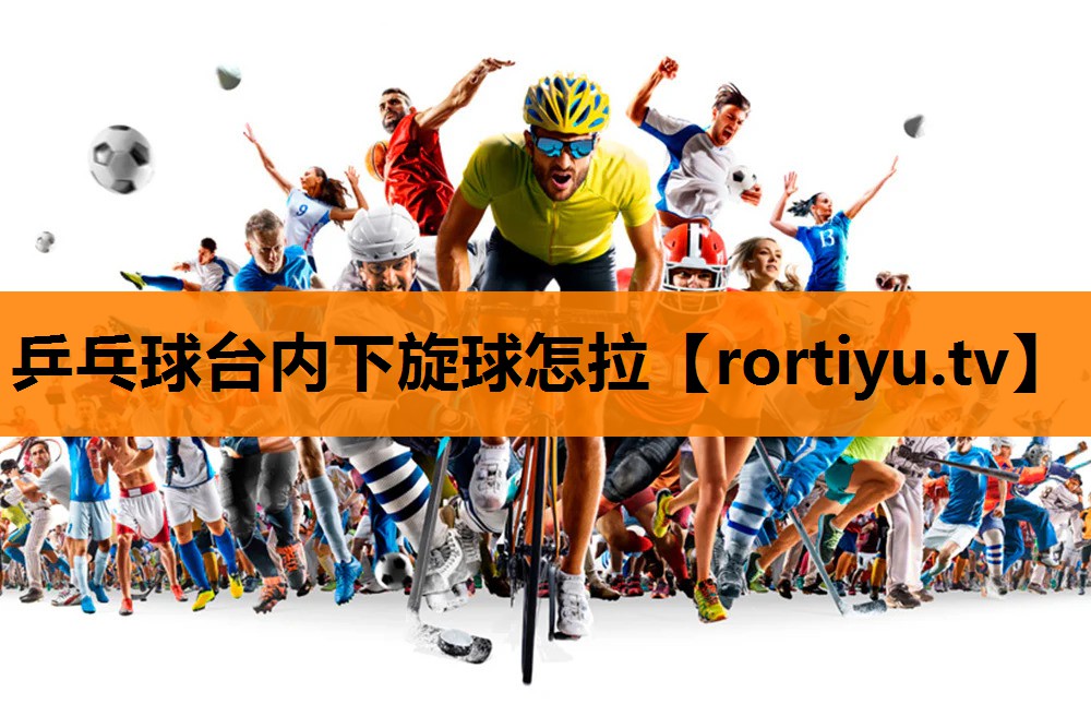 乒乓球台内下旋球怎拉
